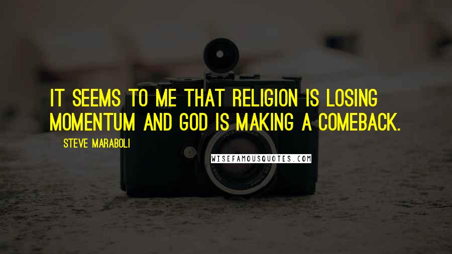 Steve Maraboli Quotes: It seems to me that religion is losing momentum and God is making a comeback.