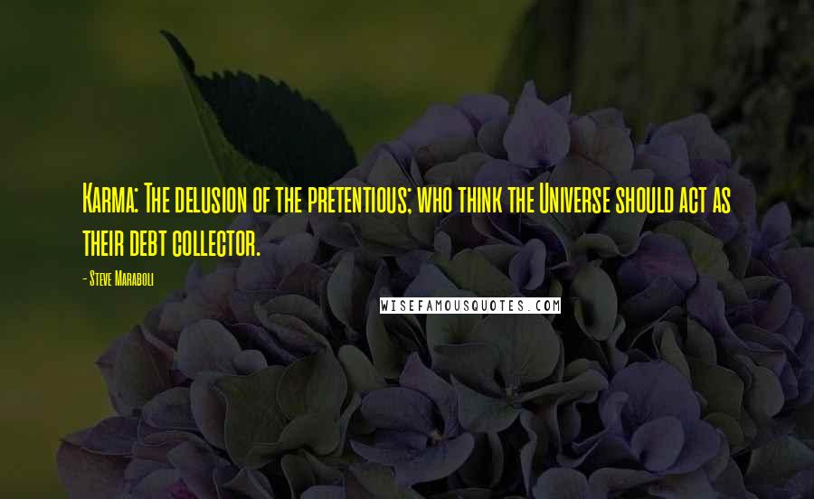 Steve Maraboli Quotes: Karma: The delusion of the pretentious; who think the Universe should act as their debt collector.