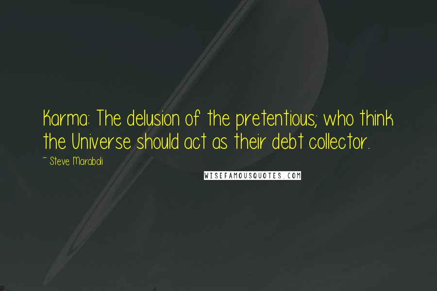 Steve Maraboli Quotes: Karma: The delusion of the pretentious; who think the Universe should act as their debt collector.