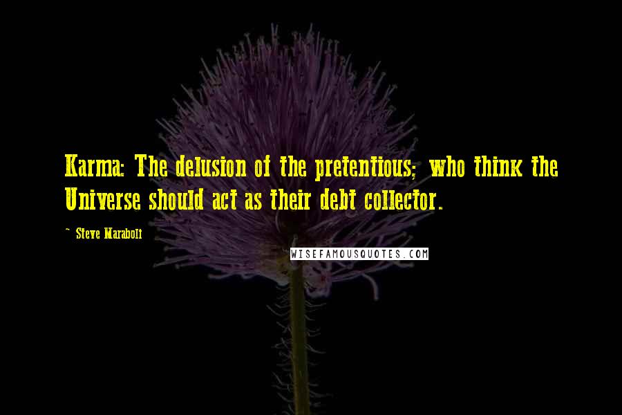 Steve Maraboli Quotes: Karma: The delusion of the pretentious; who think the Universe should act as their debt collector.