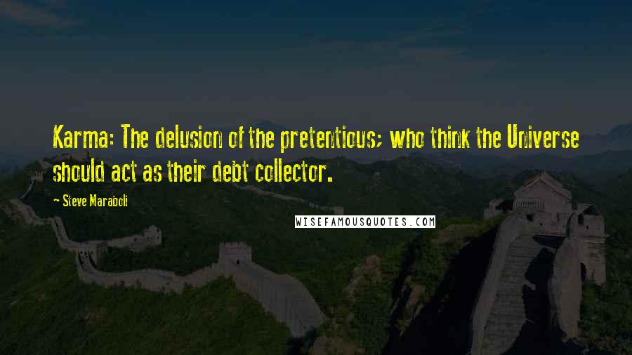 Steve Maraboli Quotes: Karma: The delusion of the pretentious; who think the Universe should act as their debt collector.