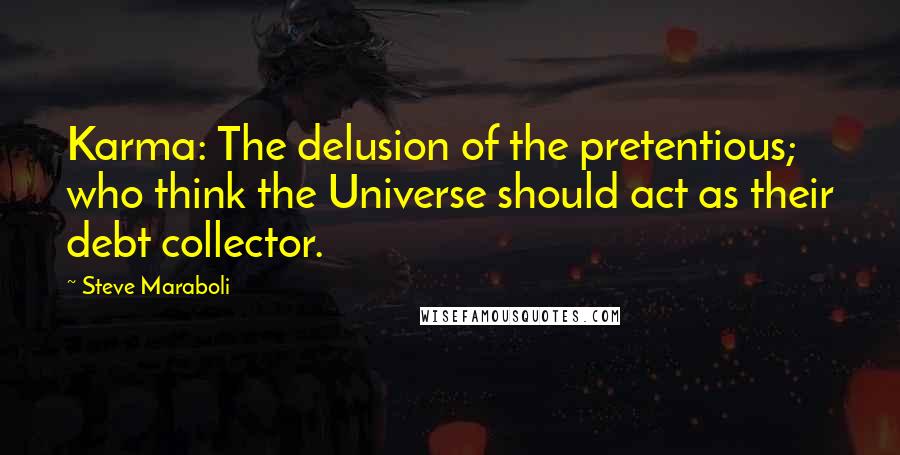 Steve Maraboli Quotes: Karma: The delusion of the pretentious; who think the Universe should act as their debt collector.