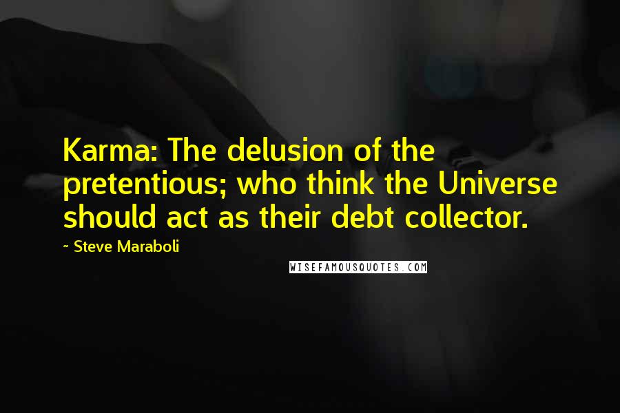 Steve Maraboli Quotes: Karma: The delusion of the pretentious; who think the Universe should act as their debt collector.