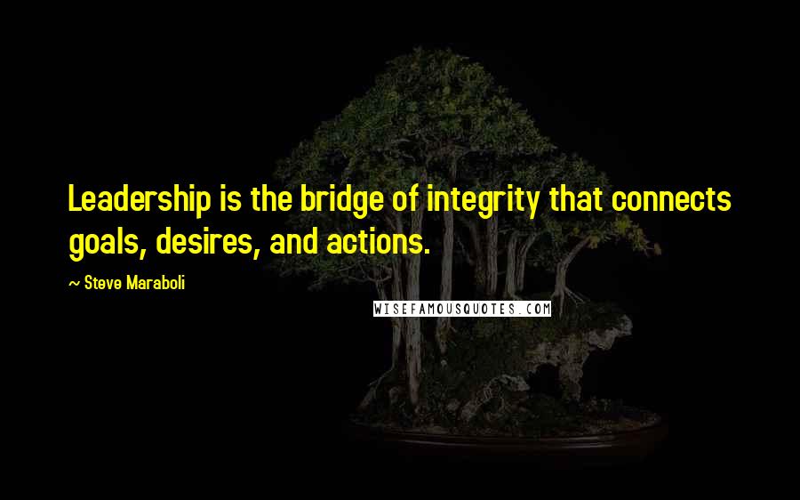 Steve Maraboli Quotes: Leadership is the bridge of integrity that connects goals, desires, and actions.