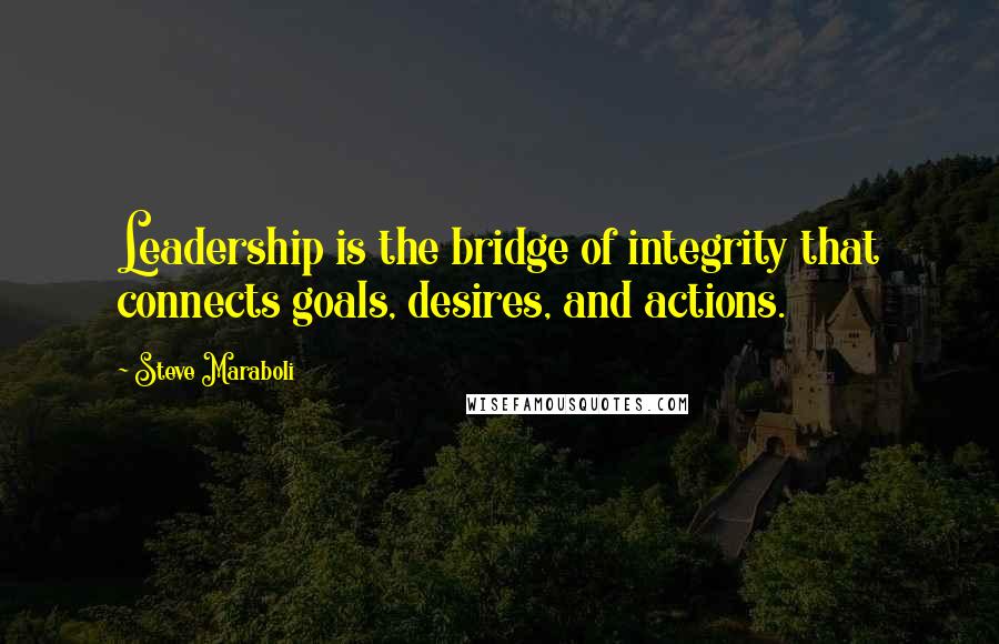 Steve Maraboli Quotes: Leadership is the bridge of integrity that connects goals, desires, and actions.