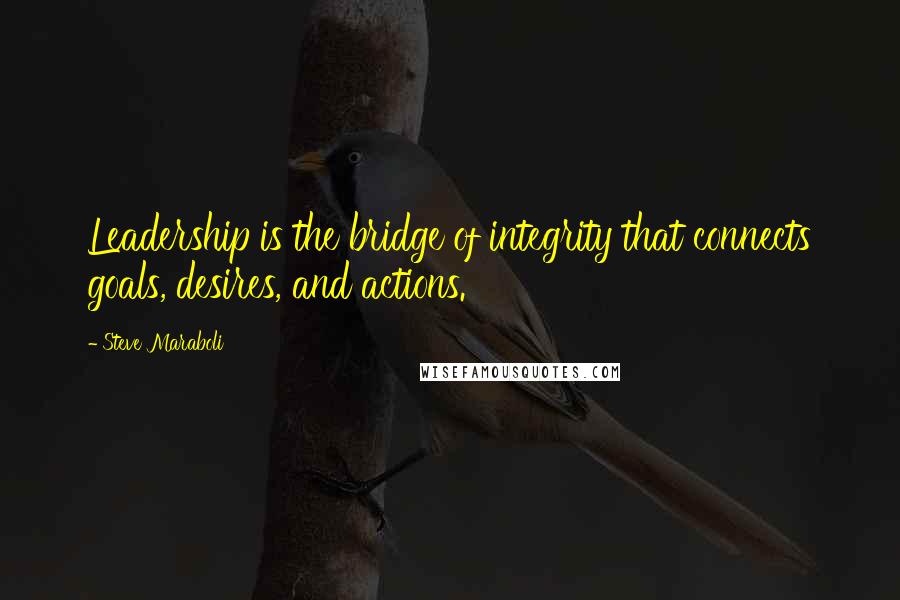 Steve Maraboli Quotes: Leadership is the bridge of integrity that connects goals, desires, and actions.