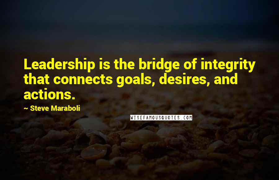 Steve Maraboli Quotes: Leadership is the bridge of integrity that connects goals, desires, and actions.