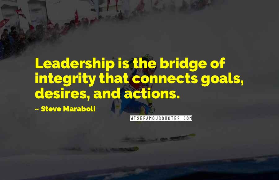 Steve Maraboli Quotes: Leadership is the bridge of integrity that connects goals, desires, and actions.