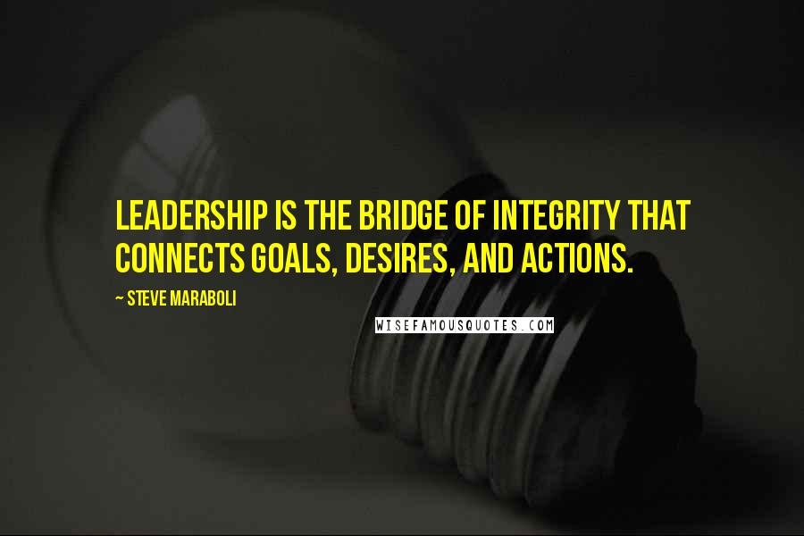 Steve Maraboli Quotes: Leadership is the bridge of integrity that connects goals, desires, and actions.