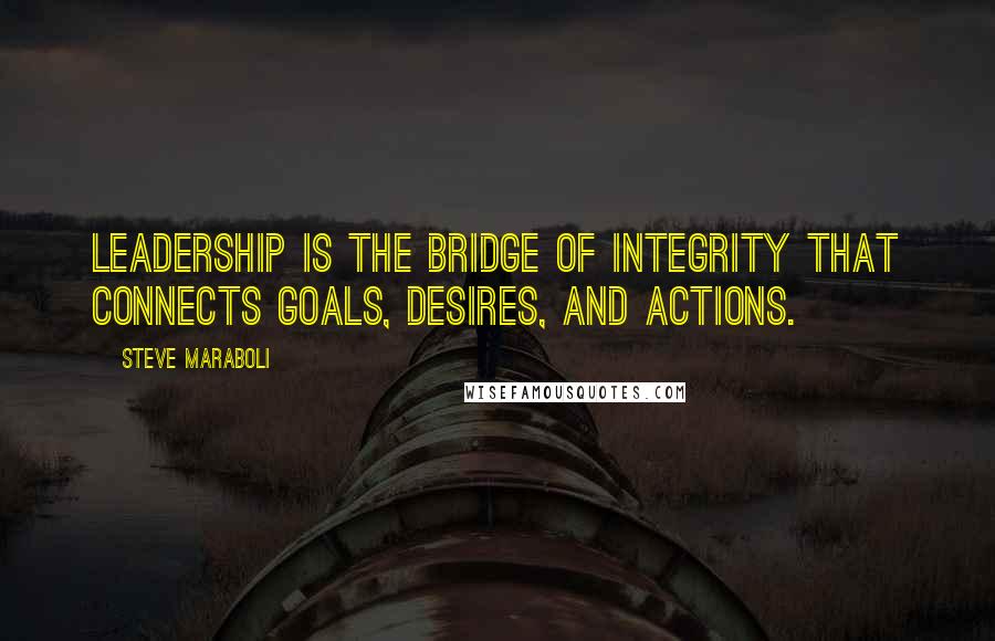 Steve Maraboli Quotes: Leadership is the bridge of integrity that connects goals, desires, and actions.