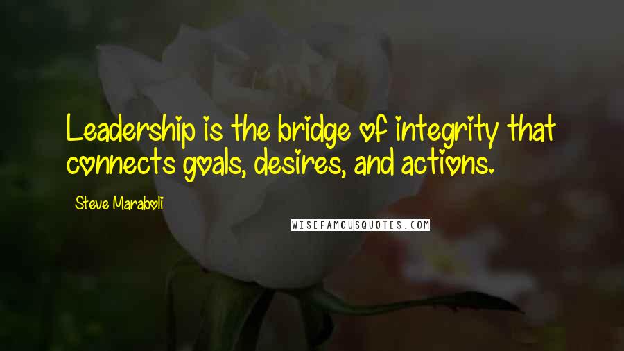 Steve Maraboli Quotes: Leadership is the bridge of integrity that connects goals, desires, and actions.