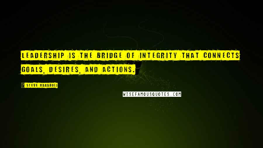 Steve Maraboli Quotes: Leadership is the bridge of integrity that connects goals, desires, and actions.