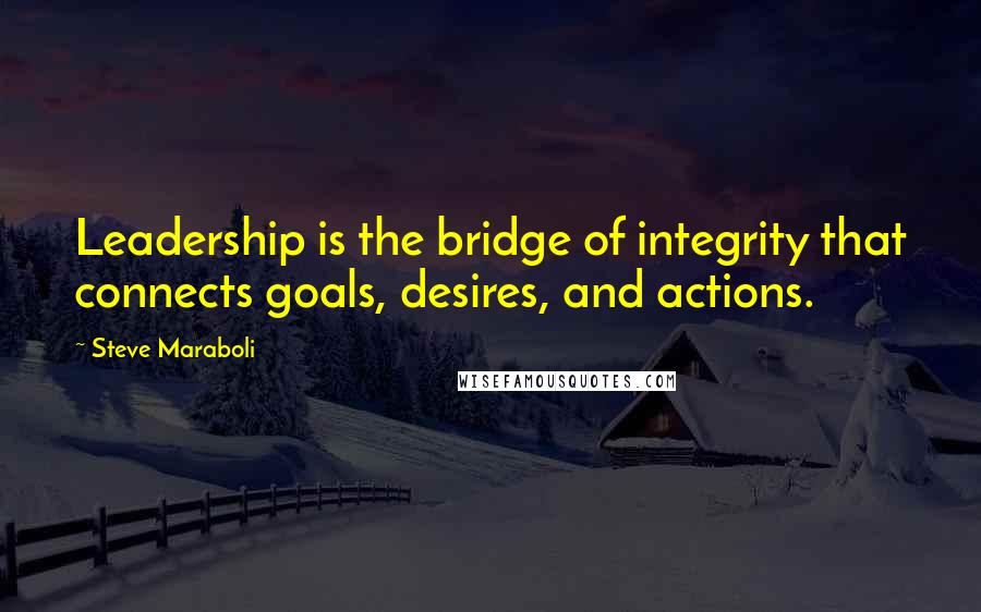 Steve Maraboli Quotes: Leadership is the bridge of integrity that connects goals, desires, and actions.