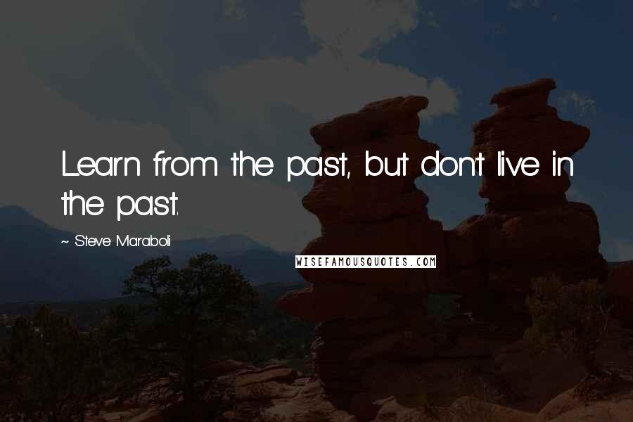 Steve Maraboli Quotes: Learn from the past, but don't live in the past.