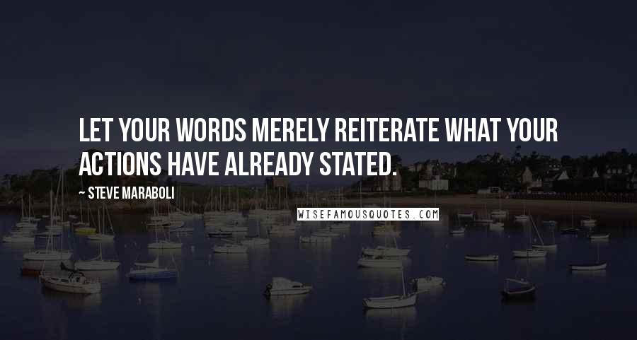 Steve Maraboli Quotes: Let your words merely reiterate what your actions have already stated.