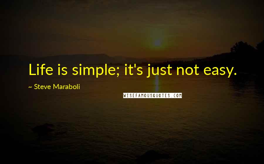 Steve Maraboli Quotes: Life is simple; it's just not easy.