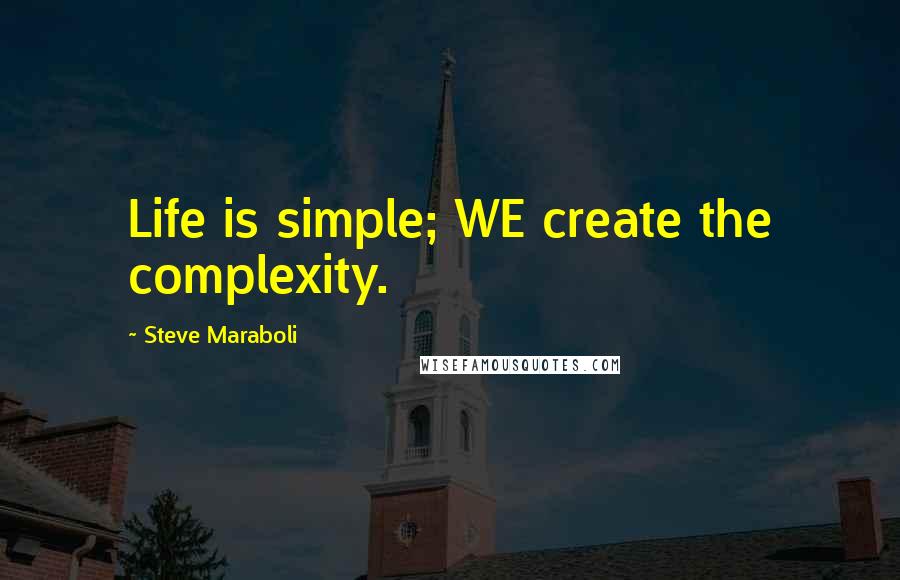 Steve Maraboli Quotes: Life is simple; WE create the complexity.