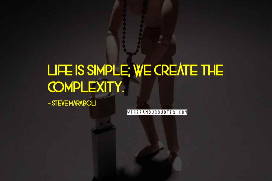 Steve Maraboli Quotes: Life is simple; WE create the complexity.