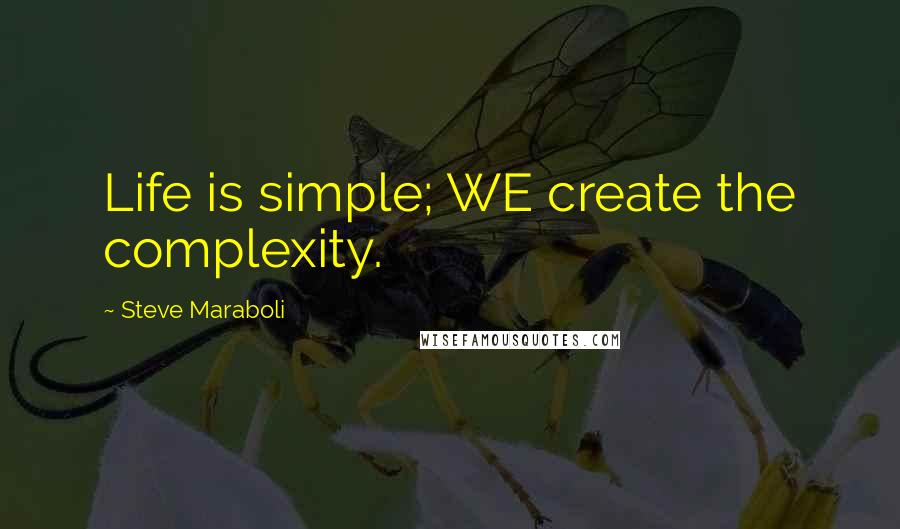 Steve Maraboli Quotes: Life is simple; WE create the complexity.