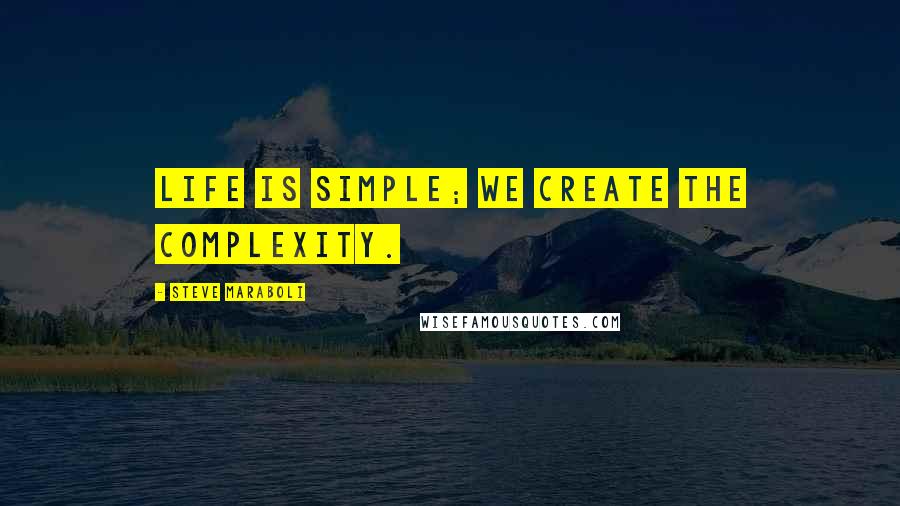 Steve Maraboli Quotes: Life is simple; WE create the complexity.