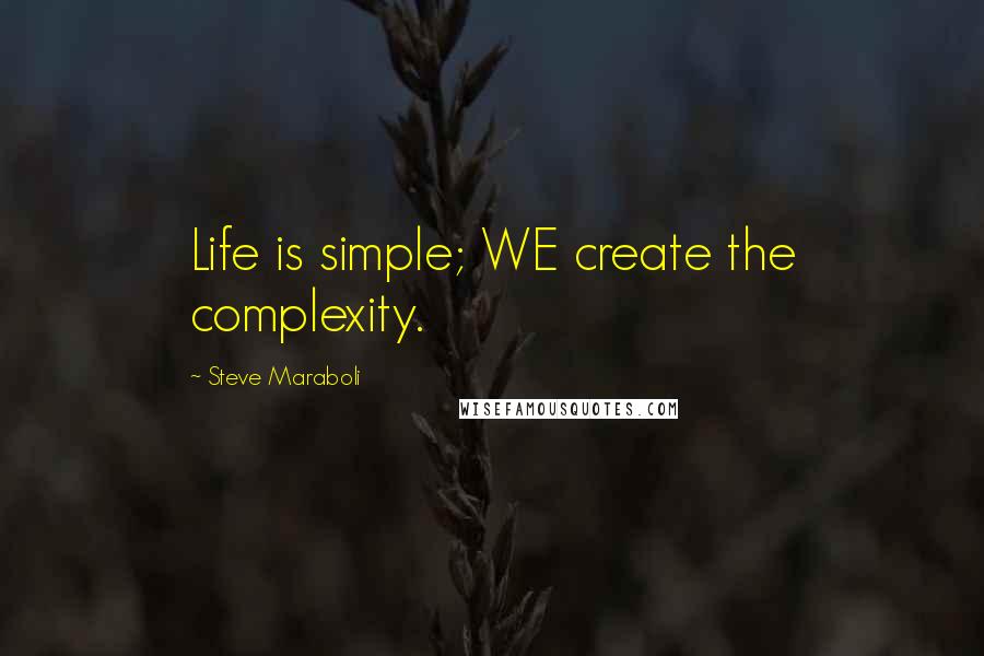 Steve Maraboli Quotes: Life is simple; WE create the complexity.