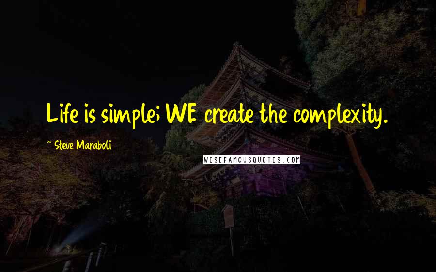 Steve Maraboli Quotes: Life is simple; WE create the complexity.