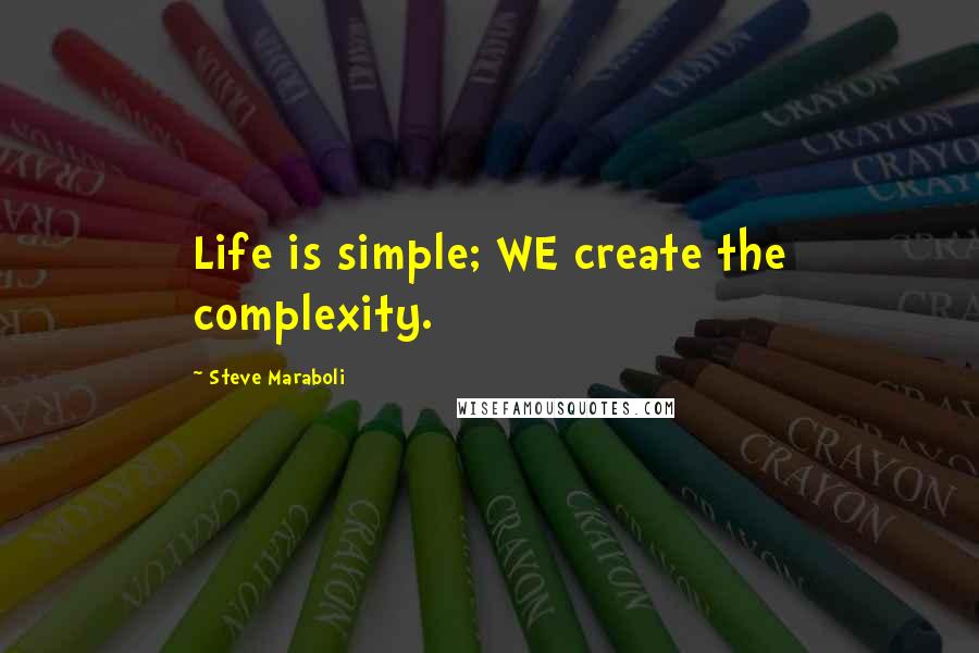 Steve Maraboli Quotes: Life is simple; WE create the complexity.