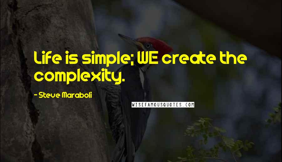 Steve Maraboli Quotes: Life is simple; WE create the complexity.