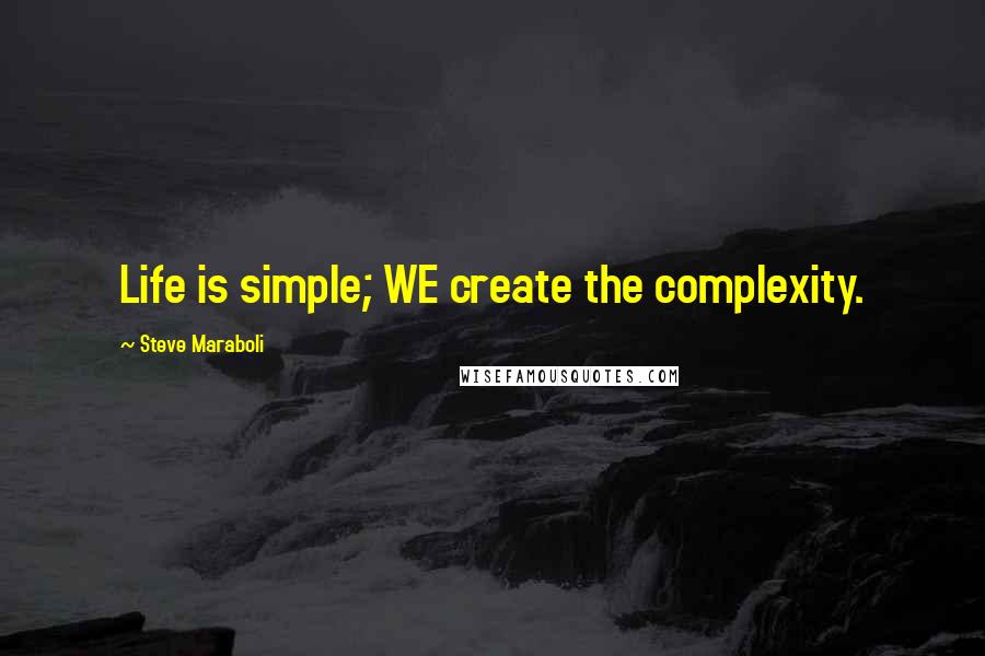 Steve Maraboli Quotes: Life is simple; WE create the complexity.