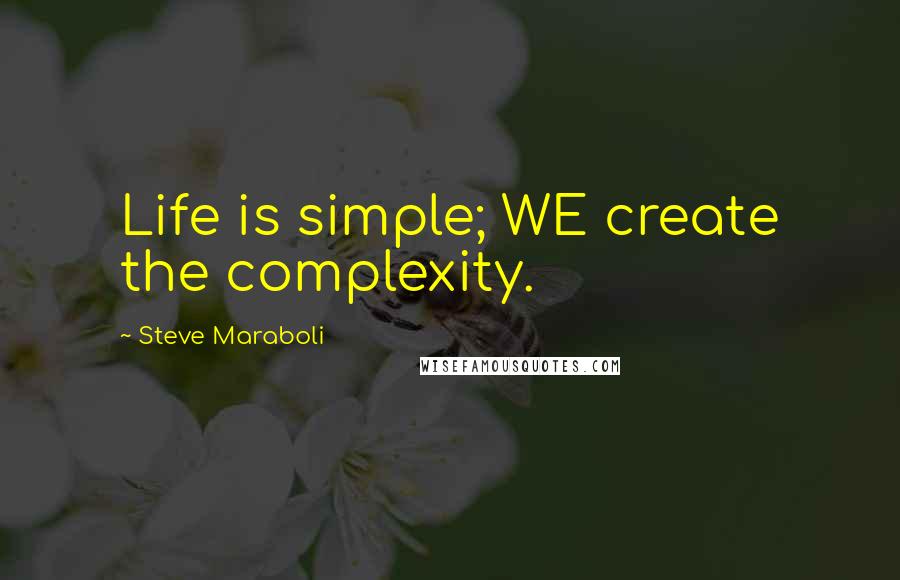 Steve Maraboli Quotes: Life is simple; WE create the complexity.