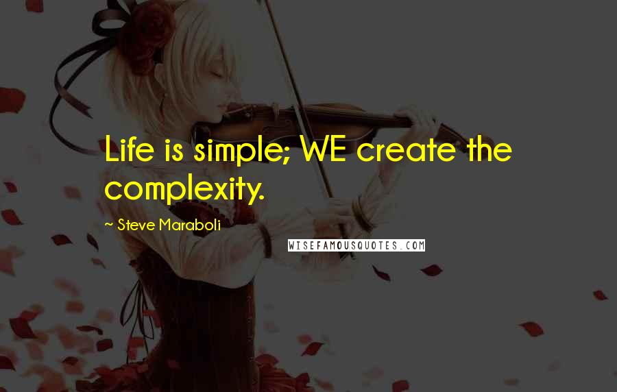 Steve Maraboli Quotes: Life is simple; WE create the complexity.