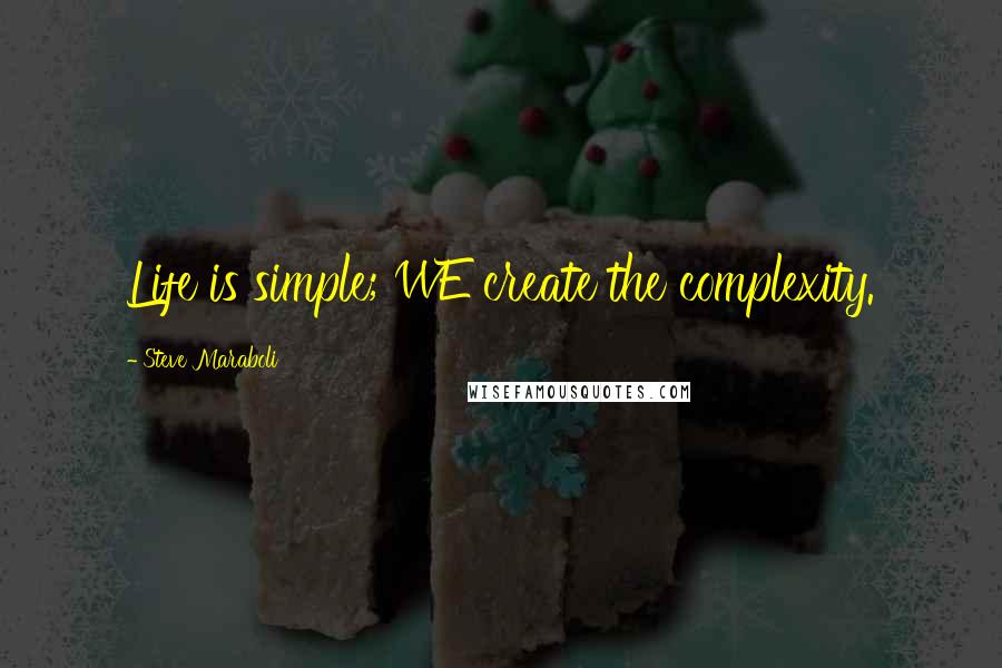 Steve Maraboli Quotes: Life is simple; WE create the complexity.