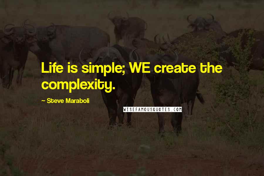 Steve Maraboli Quotes: Life is simple; WE create the complexity.