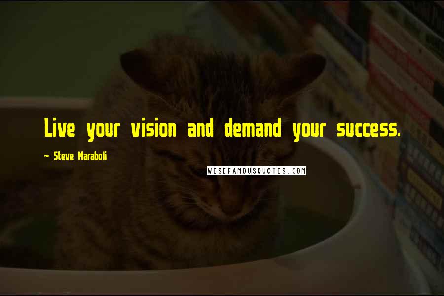 Steve Maraboli Quotes: Live your vision and demand your success.