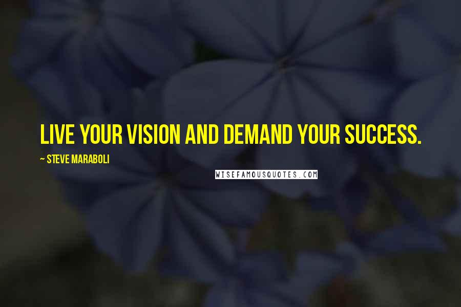 Steve Maraboli Quotes: Live your vision and demand your success.