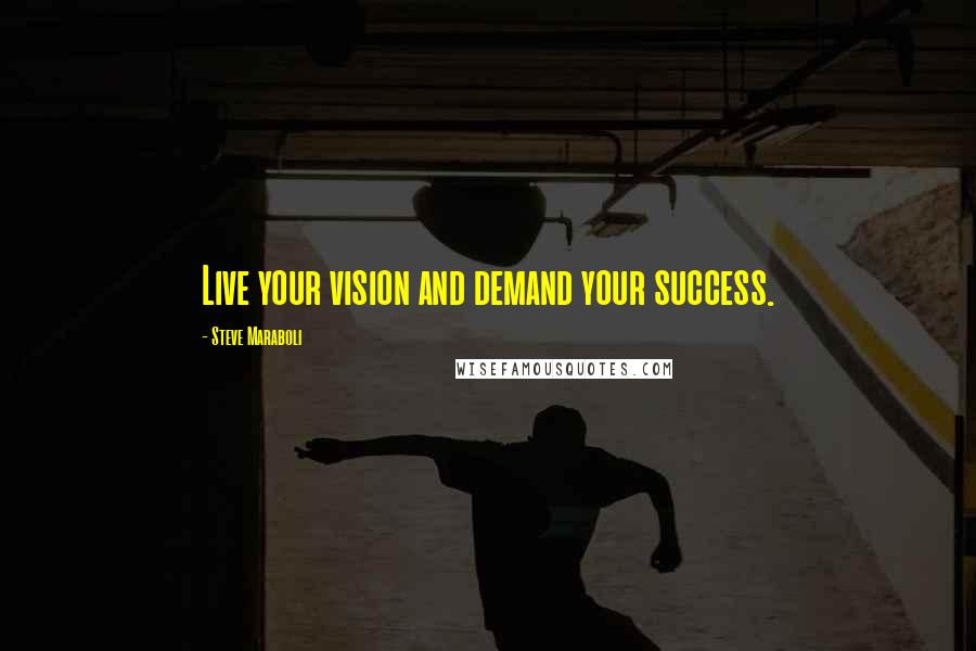 Steve Maraboli Quotes: Live your vision and demand your success.