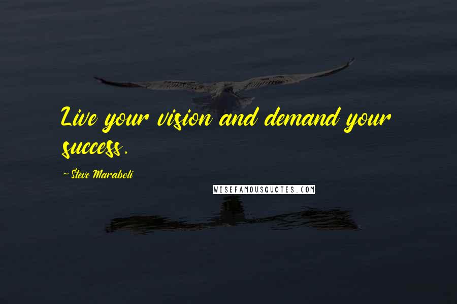 Steve Maraboli Quotes: Live your vision and demand your success.