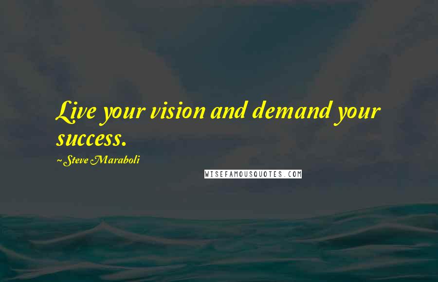 Steve Maraboli Quotes: Live your vision and demand your success.