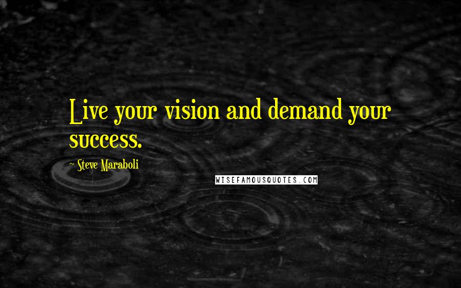 Steve Maraboli Quotes: Live your vision and demand your success.