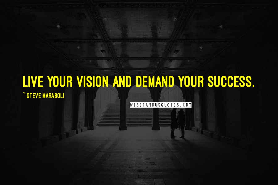 Steve Maraboli Quotes: Live your vision and demand your success.