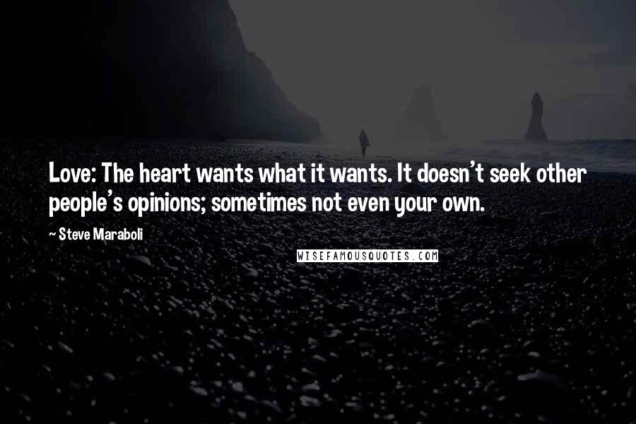 Steve Maraboli Quotes: Love: The heart wants what it wants. It doesn't seek other people's opinions; sometimes not even your own.