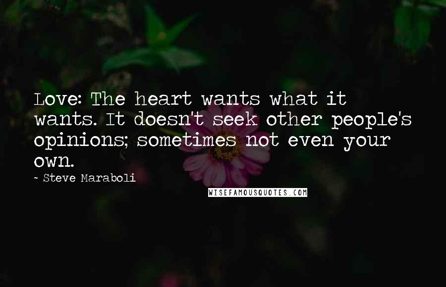 Steve Maraboli Quotes: Love: The heart wants what it wants. It doesn't seek other people's opinions; sometimes not even your own.