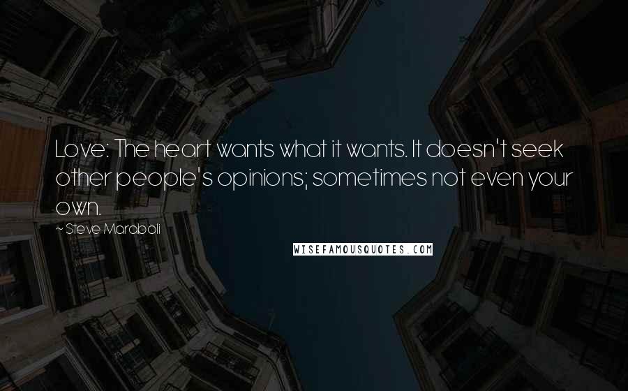 Steve Maraboli Quotes: Love: The heart wants what it wants. It doesn't seek other people's opinions; sometimes not even your own.