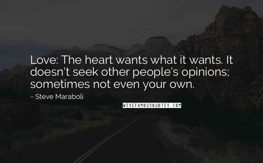 Steve Maraboli Quotes: Love: The heart wants what it wants. It doesn't seek other people's opinions; sometimes not even your own.