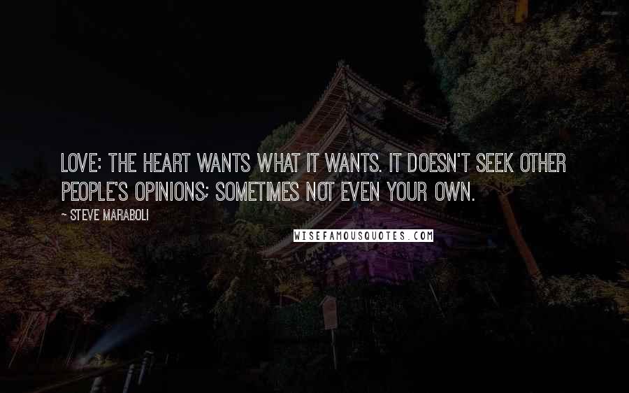 Steve Maraboli Quotes: Love: The heart wants what it wants. It doesn't seek other people's opinions; sometimes not even your own.