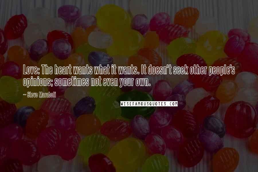 Steve Maraboli Quotes: Love: The heart wants what it wants. It doesn't seek other people's opinions; sometimes not even your own.