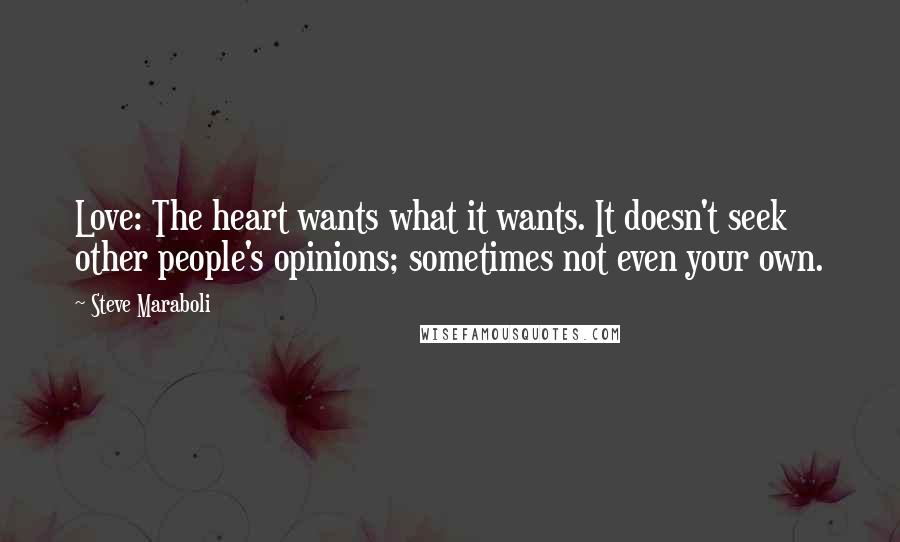 Steve Maraboli Quotes: Love: The heart wants what it wants. It doesn't seek other people's opinions; sometimes not even your own.