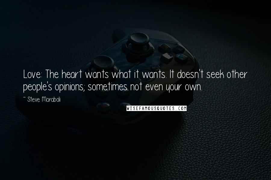 Steve Maraboli Quotes: Love: The heart wants what it wants. It doesn't seek other people's opinions; sometimes not even your own.