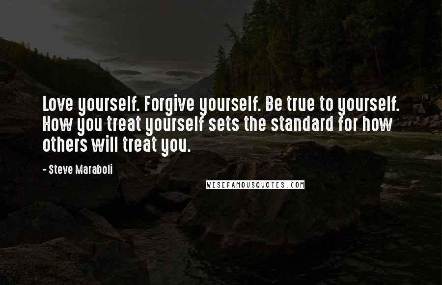 Steve Maraboli Quotes: Love yourself. Forgive yourself. Be true to yourself. How you treat yourself sets the standard for how others will treat you.