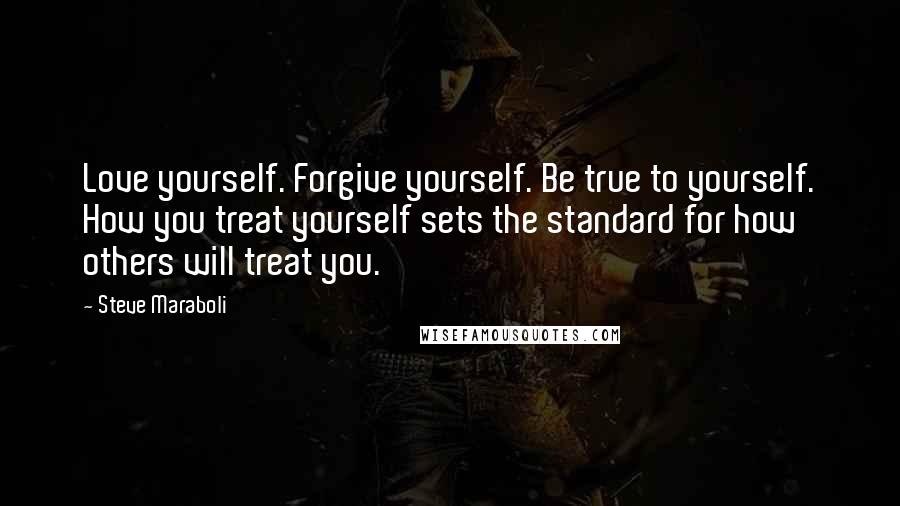 Steve Maraboli Quotes: Love yourself. Forgive yourself. Be true to yourself. How you treat yourself sets the standard for how others will treat you.